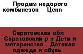 Продам недорого комбинезон. › Цена ­ 1 000 - Саратовская обл., Саратовский р-н Дети и материнство » Детская одежда и обувь   